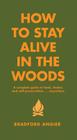 How to Stay Alive in the Woods: A Complete Guide to Food, Shelter and Self-Preservation Anywhere By Bradford Angier Cover Image