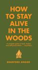 How to Stay Alive in the Woods: A Complete Guide to Food, Shelter and Self-Preservation Anywhere Cover Image