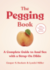 The Pegging Book: A Complete Guide to Anal Sex with a Strap-On Dildo By Cooper S. Beckett, Lyndzi Miller, Tristan Taormino (Foreword by) Cover Image