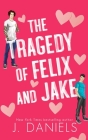 The Tragedy of Felix & Jake (Special Edition): A Small Town Forbidden Romance By J. Daniels Cover Image