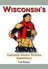 Wisconsin's Carlisle Indian School Immortals (Native American Sports Heroes #2) By Tom Benjey Cover Image