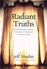 Radiant Truths: Essential Dispatches, Reports, Confessions, and Other Essays on American Belief By Jeff Sharlet (Editor) Cover Image