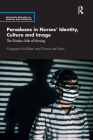 Paradoxes in Nurses' Identity, Culture and Image: The Shadow Side of Nursing (Routledge Research in Nursing and Midwifery) By Margaret McAllister, Donna Brien Cover Image