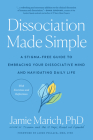 Dissociation Made Simple: A Stigma-Free Guide to Embracing Your Dissociative Mind and Navigating Daily Life By Jamie Marich, PHD, Jaime Pollack, M.ED. (Foreword by) Cover Image