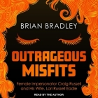 Outrageous Misfits: Female Impersonator Craig Russell and His Wife, Lori Russell Eadie By Brian Bradley, Brian Bradley (Read by) Cover Image