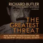 The Greatest Threat: Iraq, Weapons of Mass Destruction, and the Growing Crisis of Global Security By Richard Butler, Robert Whitfield (Read by) Cover Image