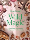 Wild Magic: A seasonal guide to foraging with healing recipes By Fern Freud Cover Image