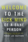 Welcome to the Sick Mind of a Sane Person: Deconstructing Racism and White Supremacy By Terry Lee Watson Cover Image