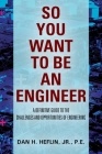 So You Want to Be an Engineer: A Definitive Guide to the Challenges and Opportunities of Engineering By Jr. Heflin, Pe Cover Image