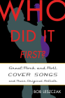Who Did It First?: Great Rock and Roll Cover Songs and Their Original Artists By Bob Leszczak Cover Image