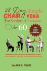 28 Day Simple Chair Yoga for Seniors and BeginnersOver 60: Improving Heart Health and Posture, Intermediate and Advanced Fitness Challenge for Quick W Cover Image