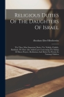 Religious Duties Of The Daughters Of Israel: The Three Most Important Duties: Viz. Niddah, Challah, Hadlakah. We Have Also Added Laws Concerning The S By Abraham Eber Hirschowitz Cover Image