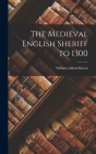 The Medieval English Sheriff to 1300 By William Alfred 1875- Morris Cover Image