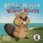Brave the Beaver Has the Worry Warts: Anxiety and Stress Management Made Simple for Children ages 3-7 Cover Image