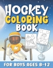 Hockey Coloring Books for Boys Ages 8-12: Cool Sports Coloring Book for Boys / Perfect Gift for Kids Who Loves Sports and Ice Hockey / Super Fun & Eas Cover Image