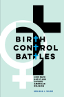 Birth Control Battles: How Race and Class Divided American Religion By Melissa J. Wilde Cover Image
