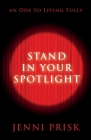 Stand in Your Spotlight: An Ode to Living Fully By Jenni Prisk Cover Image