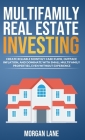Multifamily Real Estate Investing: Create Reliable Monthly Cash Flow, Outpace Inflation, and Dominate with Small Multifamily Properties, Even Without By Morgan Lane Cover Image