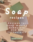 Soap Recipes: Recipes for Soap-Making Hobbyists and DIY Enthusiasts By Ruby Camfield Cover Image