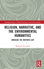 Religion, Narrative, and the Environmental Humanities: Bridging the Rhetoric Gap (Routledge Studies in World Literatures and the Environment) By Matthew Newcomb Cover Image