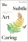 The Subtle Art of Caring: A Guide to Sustaining Compassion By River Wolton, Emma Burleigh (Illustrator) Cover Image