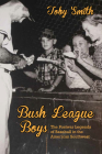 Bush League Boys: The Postwar Legends of Baseball in the American Southwest By Toby Smith Cover Image