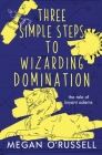Three Simple Steps to Wizarding Domination By Megan O'Russell Cover Image