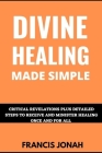 Divine Healing Made Simple: Critical Revelations plus detailed Steps To Receive and Minister Healing Once and For All By Francis Jonah Cover Image