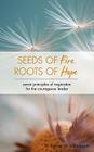 Seeds of Fire, Roots of Hope: Seven Principles of Inspiration for the Courageous Leader Cover Image