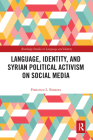 Language, Identity, and Syrian Political Activism on Social Media (Routledge Studies in Language and Identity) By Francesco L. Sinatora Cover Image