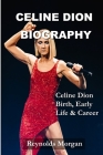 Celine Dion Biography: Celine Dion Birth, Early Life & Career By Reynolds Morgan Cover Image