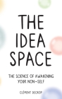 The Idea Space: The Science of Awakening Your Non-Self By Clement Decrop Cover Image