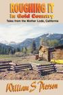 Roughing It in Gold Country: Tales from the Mother Lode By William S. Pierson Cover Image