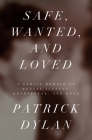 Safe, Wanted, and Loved: A Family Memoir of Mental Illness, Heartbreak, and Hope By Patrick Dylan Cover Image
