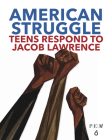 American Struggle: Teens Respond to Jacob Lawrence By Chul R. Kim (Editor), Jacob Lawrence (Artist), Barbara Earl Thomas (Preface by) Cover Image