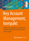 Key Account Management, Kompakt: Effiziente Entwicklung Von Großkunden, Kundenzufriedenheit Und Kundenwert Aktiv Managen By Roberto Capone Cover Image