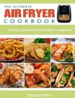 The Ultimate Air Fryer Cookbook: 200 Tasty, Quick And Easy Recipes For Beginners Cover Image