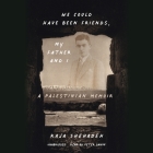 We Could Have Been Friends, My Father and I: A Palestinian Memoir Cover Image