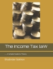 The Income Tax law: A simple Guide to Theory By Shailinder Sekhon Cover Image