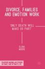 Divorce, Families and Emotion Work: 'Only Death Will Make Us Part' (Palgrave MacMillan Studies in Family and Intimate Life) By Elena Moore Cover Image