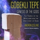 Gobekli Tepe Lib/E: Genesis of the Gods: The Temple of the Watchers and the Discovery of Eden By Andrew Collins, Shaun Grindell (Read by) Cover Image