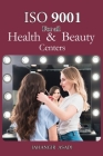 ISO 9001 for all health and beauty centers: ISO 9000 For all employees and employers By Jahangir Asadi Cover Image