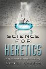 Science for Heretics: Why so much of science is wrong By Barrie Condon Cover Image