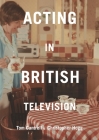 Acting in British Television By Tom Cantrell, Christopher Hogg Cover Image