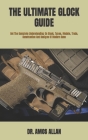 The Ultimate Glock Guide: Get The Complete Understanding On Glock, Types, Models, Trade, Construction And Designs Of Modern Guns By Amos Allan Cover Image