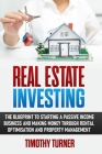 Real Estate Investing: The Blueprint to Starting a Passive Income Business and Making Money Through Rental Optimization and Property Manageme Cover Image
