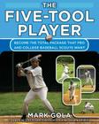 The Five-Tool Player: Become the Total Package That Pro and College Baseball Scouts Want By Mark Gola Cover Image