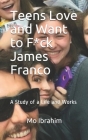 Teens Love and Want to F*ck James Franco: A Study of a Life and Works By Mo Ibrahim Cover Image