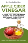 Apple Cider Vinegar: A Quick, Easy, and Affordable Guide to the Health Benefits, and Healing Power of Apple Cider Vinegar (ACV) By Michelle Ellen Gleen Cover Image