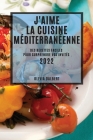 J'Aime La Cuisine Méditerranéenne 2022: Des Recettes Faciles Pour Surprendre Vos Invités Cover Image